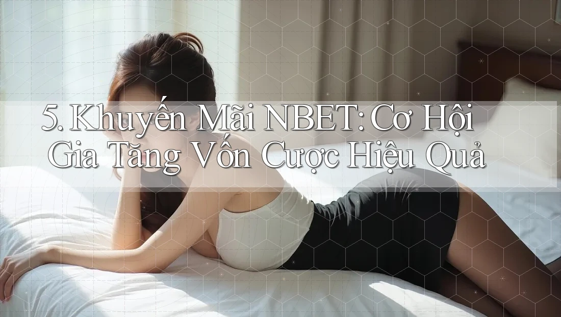 5. Khuyến Mãi NBET: Cơ Hội Gia Tăng Vốn Cược Hiệu Quả