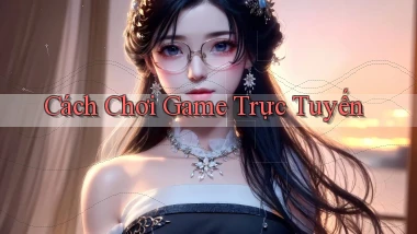 Cách chơi Game trực tuyến