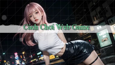 Cách chơi Web game