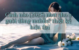 Cách nào (2025) nbet cho người dùng mobile thiết kế hiện đại