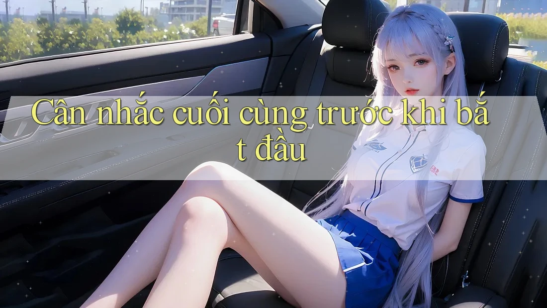 Cân nhắc cuối cùng trước khi bắt đầu