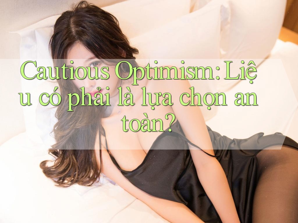 Cautious Optimism: Liệu có phải là lựa chọn an toàn?