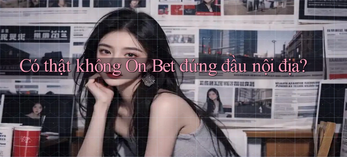 có thật không on bet đứng đầu nội địa
