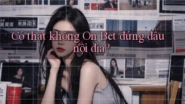 có thật không on bet đứng đầu nội địa