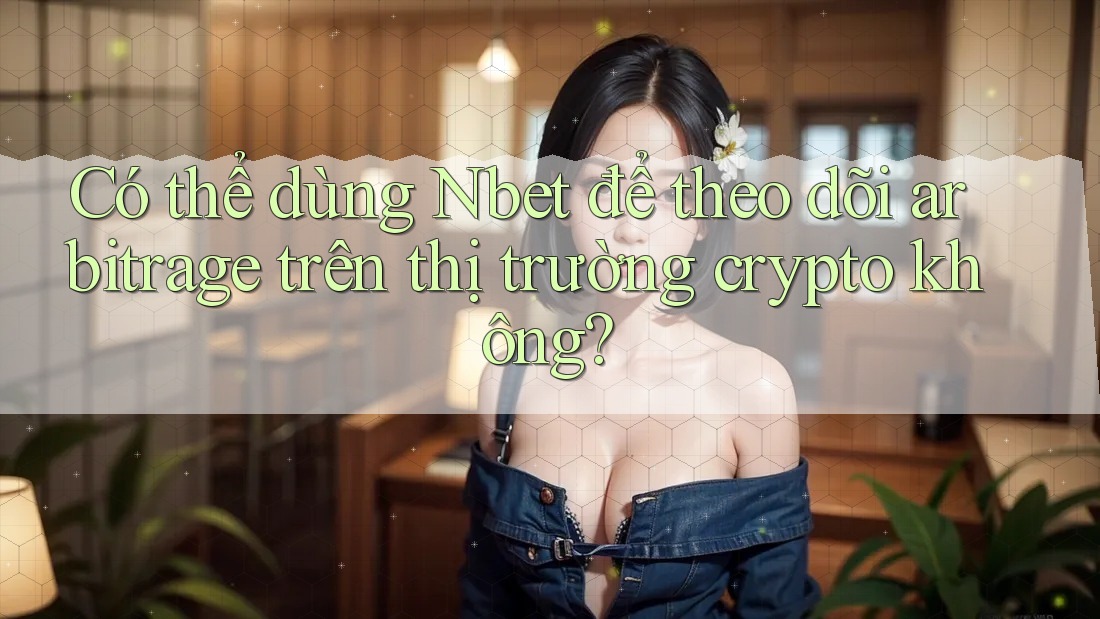 Có thể dùng Nbet để theo dõi arbitrage trên thị trường crypto không?