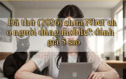 Đã thử (2026) chưa Nbet cho người dùng mobile đánh giá 5 sao