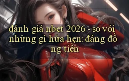 đánh giá nbet 2026   so với những gì hứa hẹn đáng đồng tiền