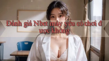 Đánh giá Nbet máy yếu có chơi được không