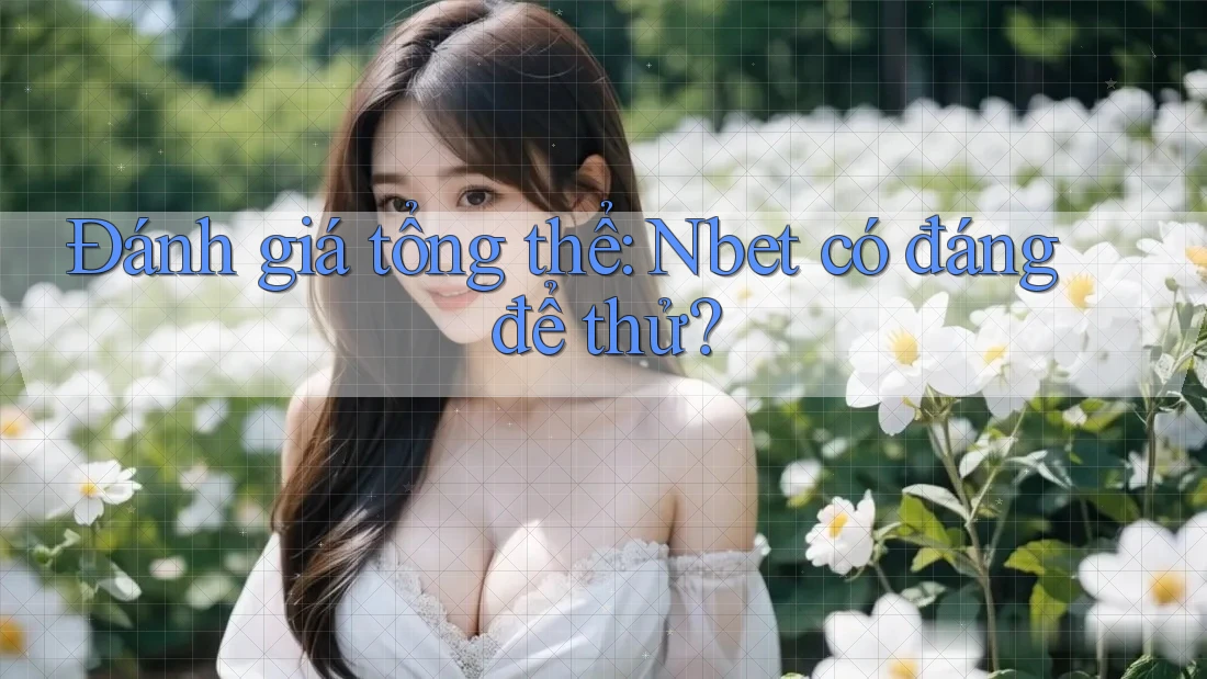 Đánh giá tổng thể: Nbet có đáng để thử?