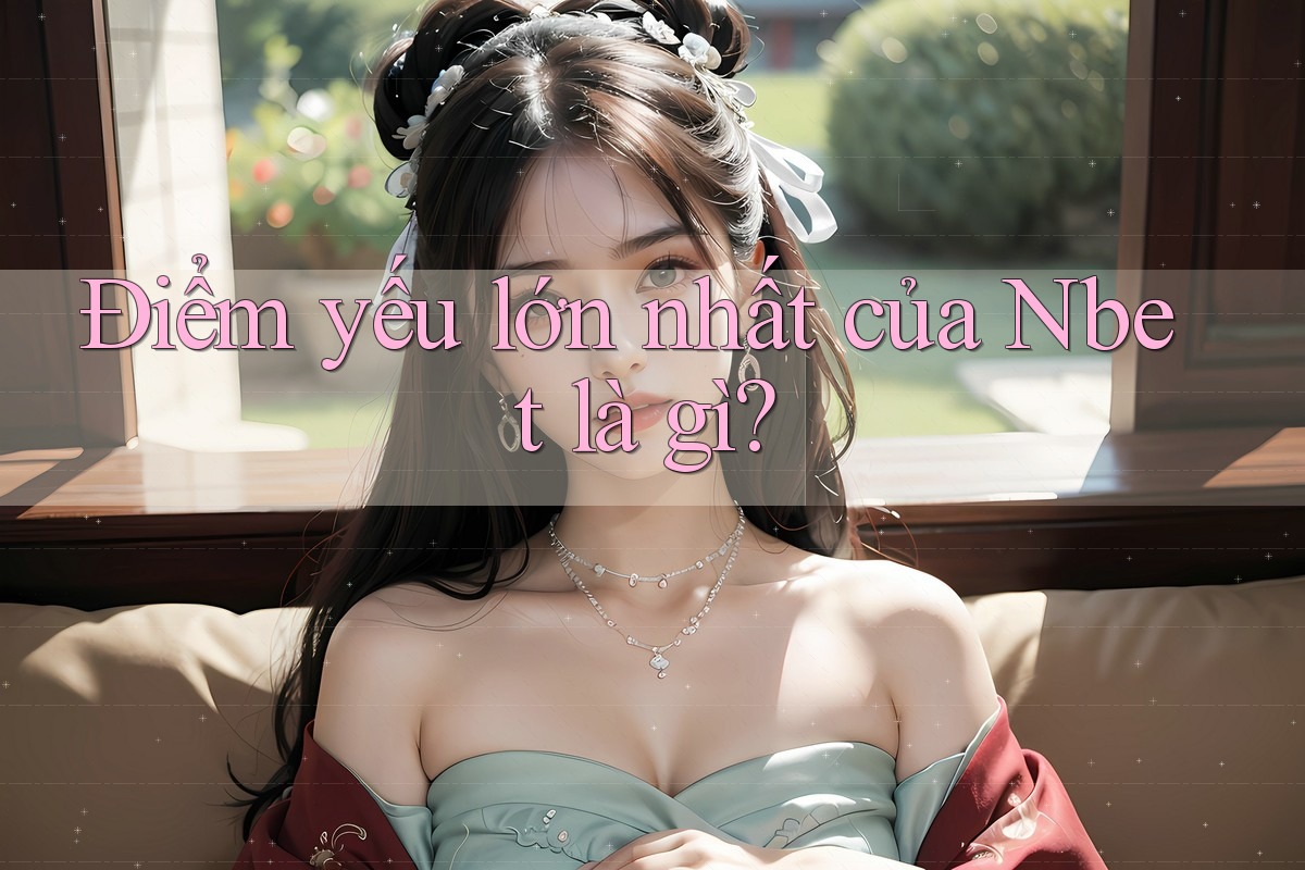 Điểm yếu lớn nhất của Nbet là gì?