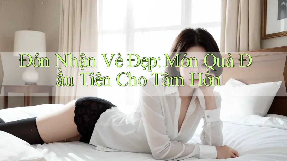 Đón Nhận Vẻ Đẹp: Món Quà Đầu Tiên Cho Tâm Hồn
