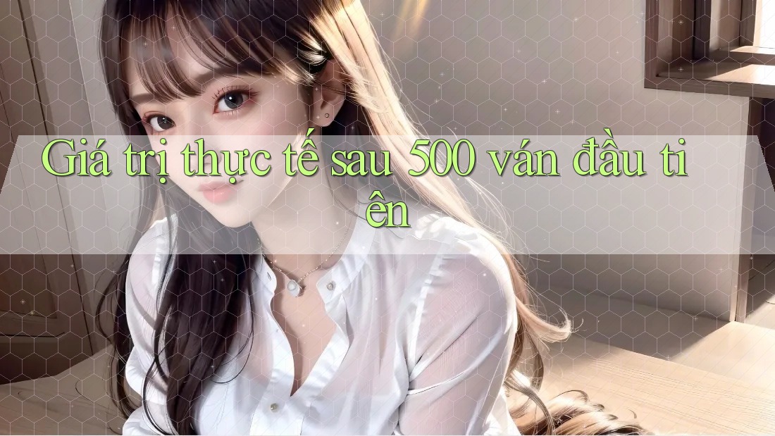 Giá trị thực tế sau 500 ván đầu tiên