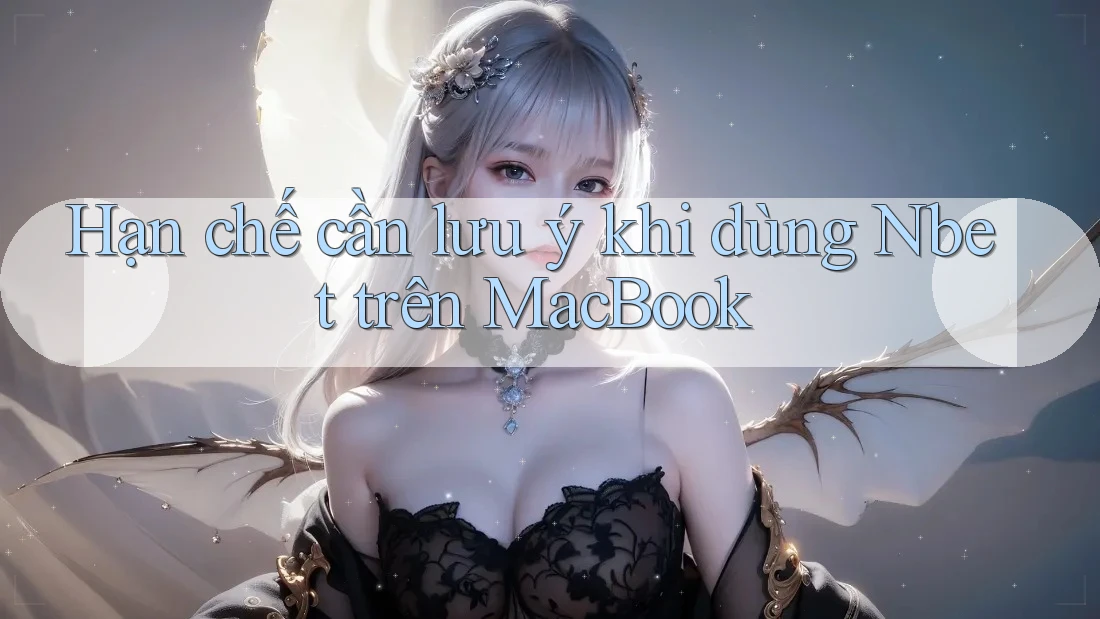 Hạn chế cần lưu ý khi dùng Nbet trên MacBook