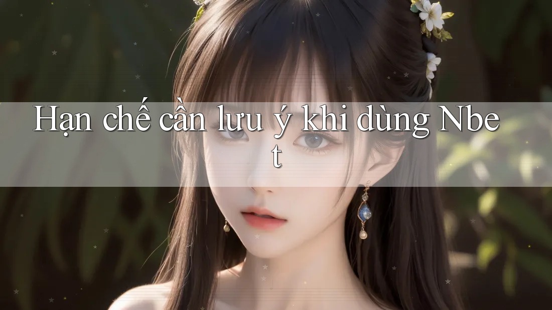 Hạn chế cần lưu ý khi dùng Nbet