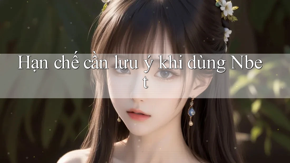 Hạn chế cần lưu ý khi dùng Nbet Hạn chế cần lưu ý khi dùng Nbet