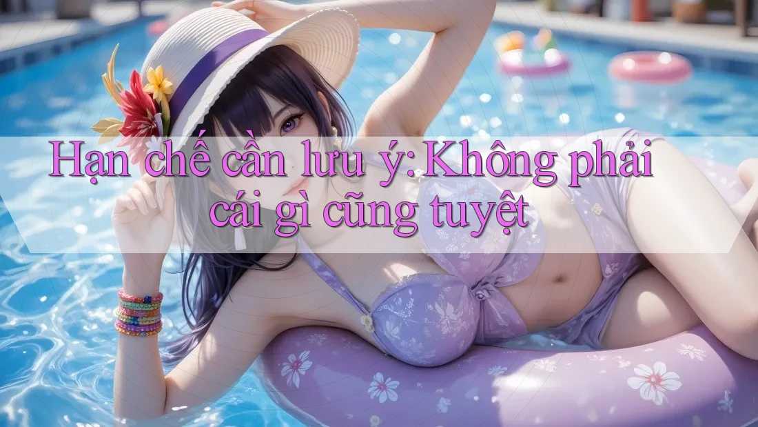 Hạn chế cần lưu ý: Không phải cái gì cũng tuyệt