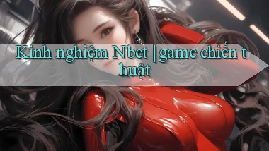 Kinh nghiệm Nbet game chiến thuật