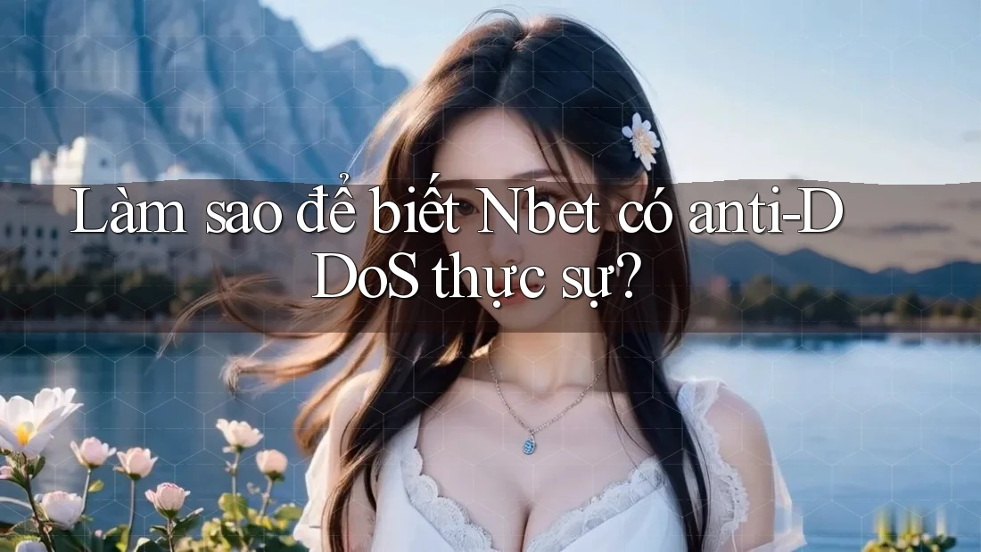 Làm sao để biết Nbet có anti-DDoS thực sự?