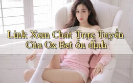 link xem chat trực tuyến của ox bet ổn định