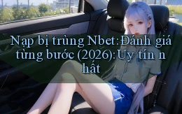 nạp bị trùng Nbet đánh giá từng bước (2026) uy tín nhất