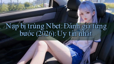 nạp bị trùng Nbet đánh giá từng bước (2026) uy tín nhất
