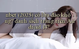 nbet (2025) có lừa đảo không danh sách trắng trên Android 14