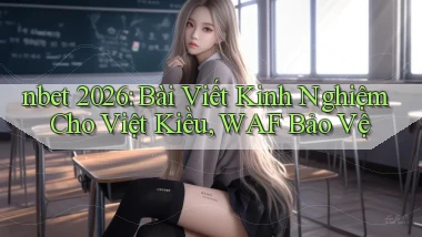 nbet 2026 bài viết kinh nghiệm cho Việt kiều, WAF bảo vệ