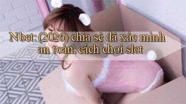 Nbet (2026) chia sẻ đã xác minh an toàn cách chơi slot
