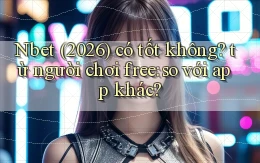 Nbet (2026) có tốt không từ người chơi free so với app khác