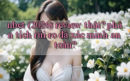 nbet (2026) review thật phân tích rủi ro đã xác minh an toàn