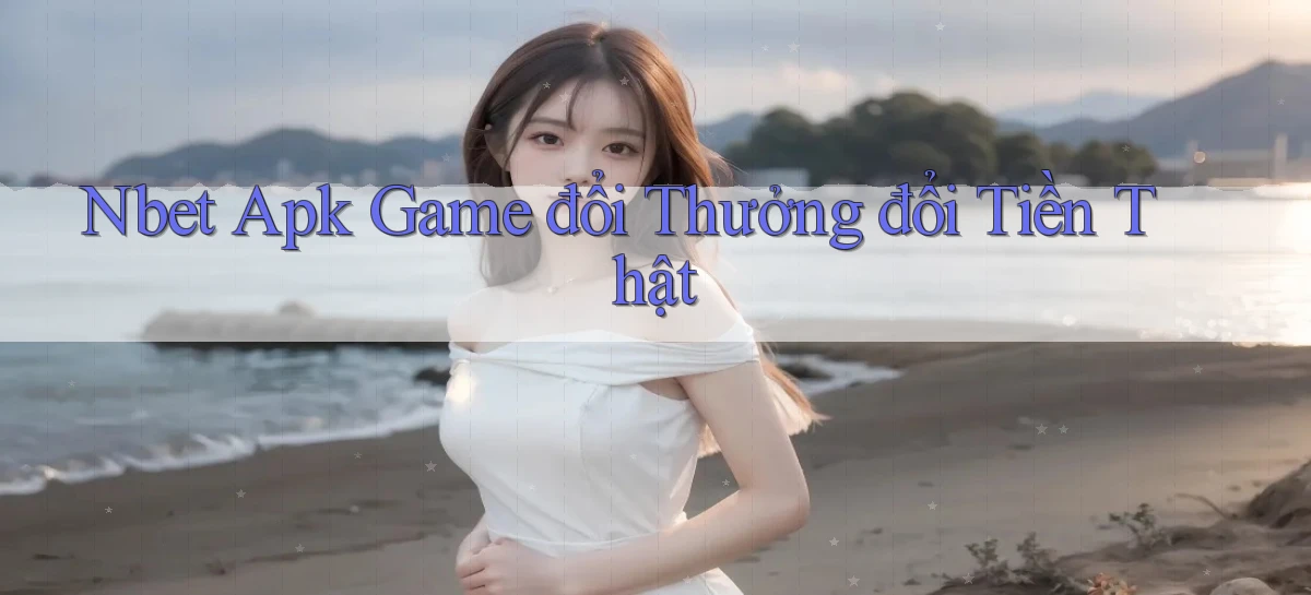nbet  apk game đổi thưởng đổi tiền thật
