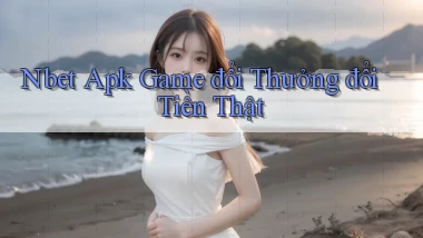 nbet  apk game đổi thưởng đổi tiền thật