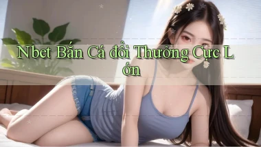 nbet  bắn cá đổi thưởng cực lớn