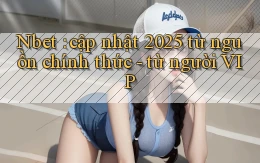 Nbet cập nhật 2025 từ nguồn chính thức   từ người VIP