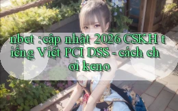 nbet cập nhật 2026 CSKH tiếng Việt PCI DSS   cách chơi keno
