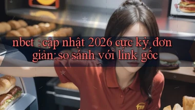 nbet cập nhật 2026 cực kỳ đơn giản so sánh với link gốc