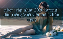 nbet cập nhật 2026 hướng dẫn tiếng Việt đổi mật khẩu ngay