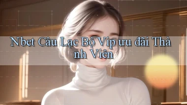 nbet  câu lạc bộ vip ưu đãi thành viên