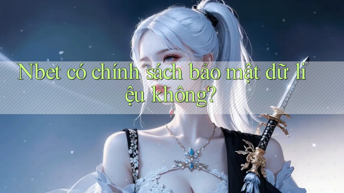 Nbet có chính sách bảo mật dữ liệu không?