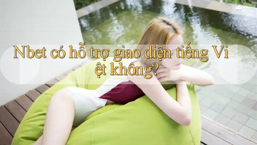 Nbet có hỗ trợ giao diện tiếng Việt không?