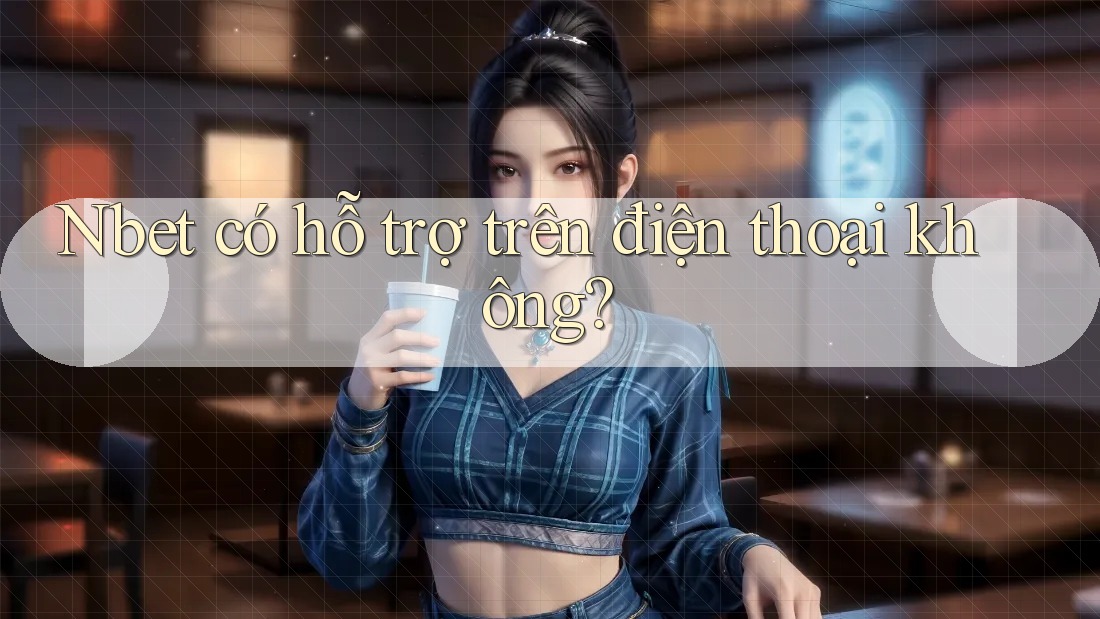 Nbet có hỗ trợ trên điện thoại không?