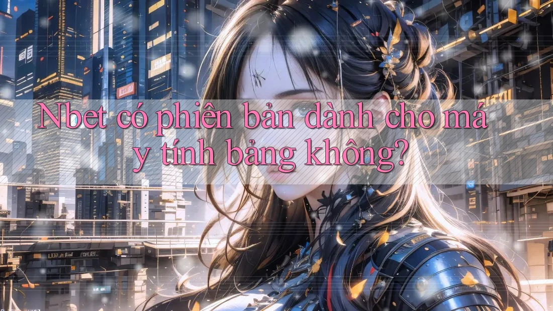 Nbet có phiên bản dành cho máy tính bảng không?