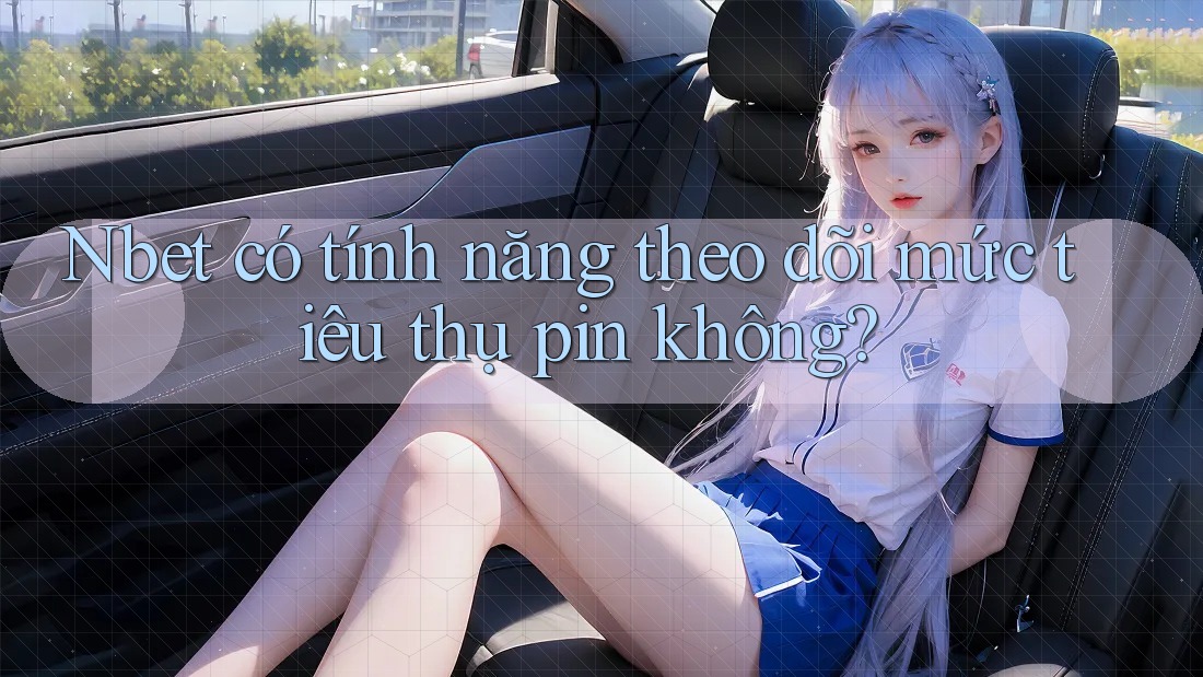 Nbet có tính năng theo dõi mức tiêu thụ pin không?