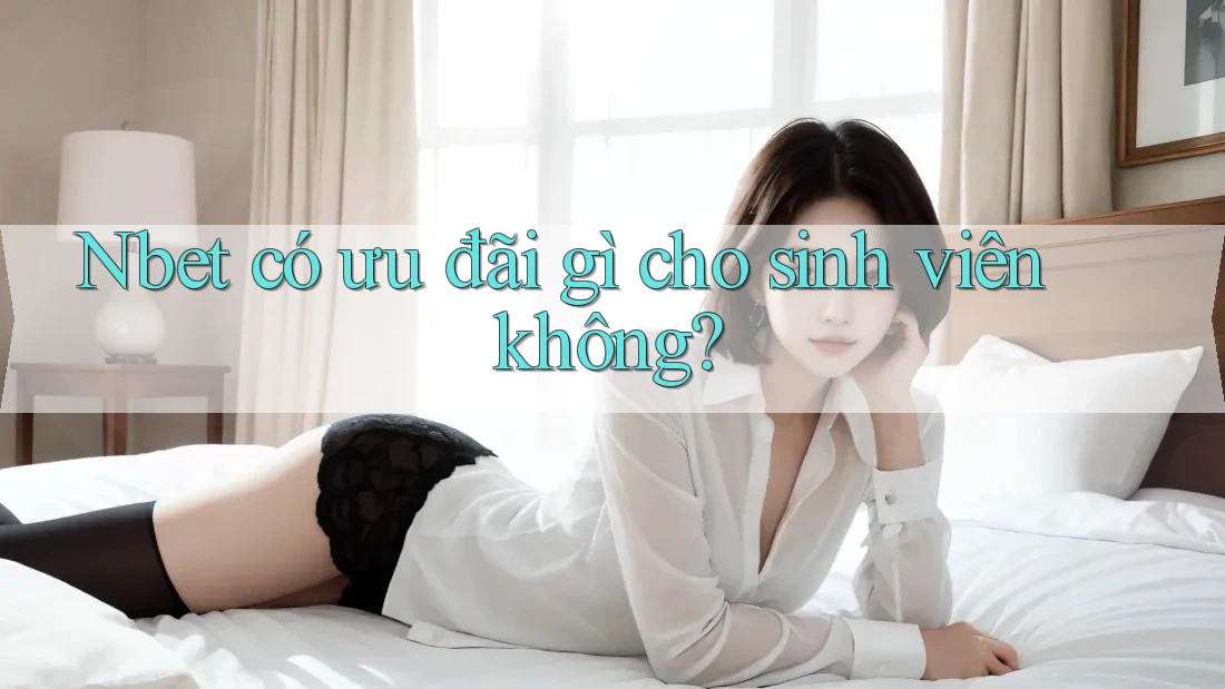 Nbet có ưu đãi gì cho sinh viên không?