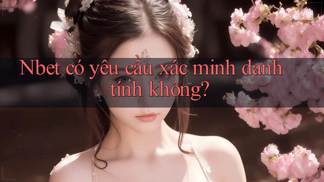 Nbet có yêu cầu xác minh danh tính không?
