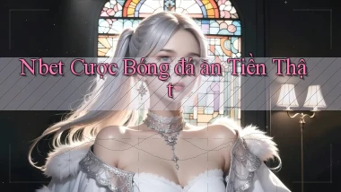 nbet  cược bóng đá ăn tiền thật
