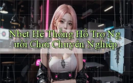 nbet  hệ thống hỗ trợ người chơi chuyên nghiệp