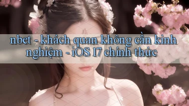 nbet   khách quan không cần kinh nghiệm   iOS 17 chính thức