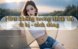Nbet không tương thích thiết bị   cách dùng
