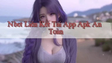 nbet  liên kết tải app apk an toàn